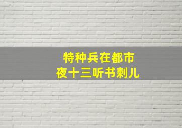 特种兵在都市夜十三听书刺儿