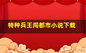 特种兵王闯都市小说下载