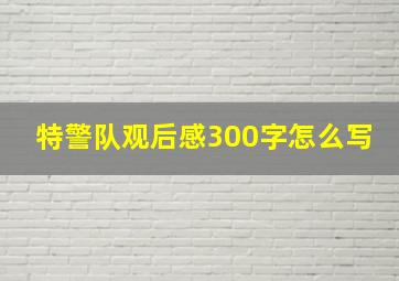 特警队观后感300字怎么写