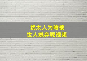 犹太人为啥被世人嫌弃呢视频