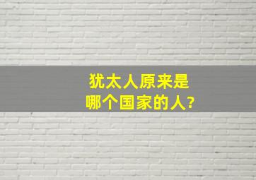 犹太人原来是哪个国家的人?