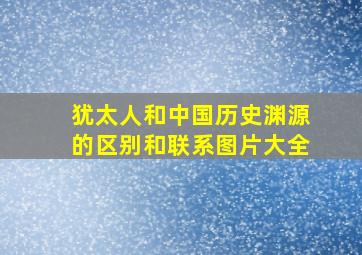 犹太人和中国历史渊源的区别和联系图片大全