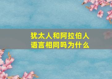 犹太人和阿拉伯人语言相同吗为什么