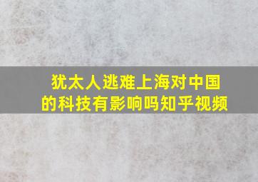 犹太人逃难上海对中国的科技有影响吗知乎视频