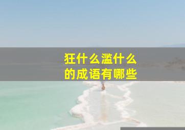 狂什么滥什么的成语有哪些