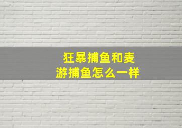 狂暴捕鱼和麦游捕鱼怎么一样