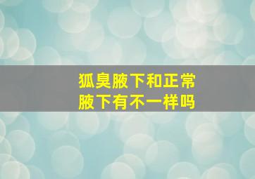 狐臭腋下和正常腋下有不一样吗