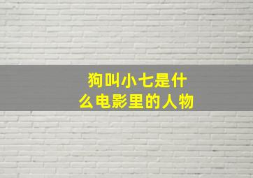 狗叫小七是什么电影里的人物