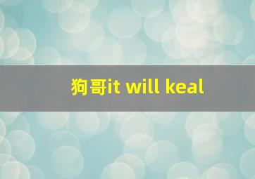 狗哥it will keal