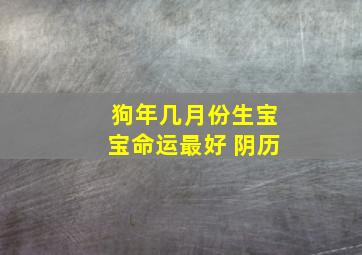 狗年几月份生宝宝命运最好 阴历