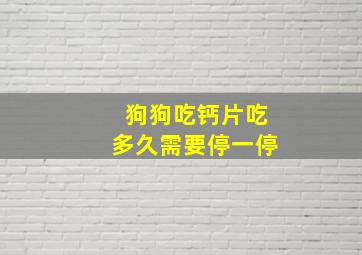 狗狗吃钙片吃多久需要停一停