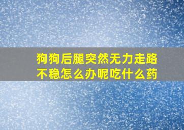 狗狗后腿突然无力走路不稳怎么办呢吃什么药