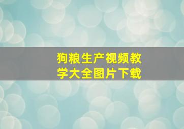 狗粮生产视频教学大全图片下载