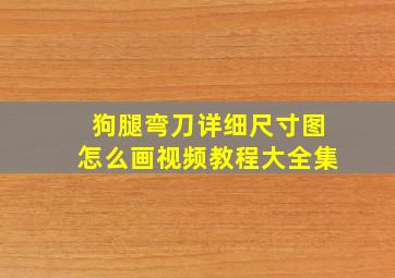 狗腿弯刀详细尺寸图怎么画视频教程大全集