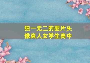 独一无二的图片头像真人女学生高中