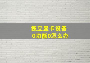 独立显卡设备0功能0怎么办