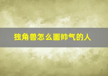 独角兽怎么画帅气的人