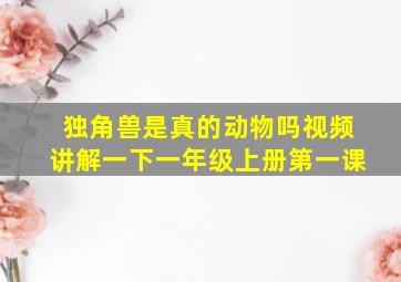 独角兽是真的动物吗视频讲解一下一年级上册第一课