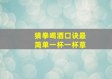 猜拳喝酒口诀最简单一杯一杯草