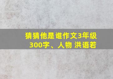 猜猜他是谁作文3年级300字、人物 洪语若