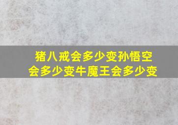 猪八戒会多少变孙悟空会多少变牛魔王会多少变