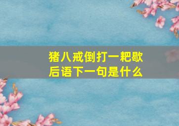 猪八戒倒打一耙歇后语下一句是什么