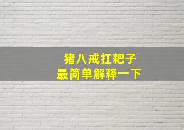 猪八戒扛耙子最简单解释一下