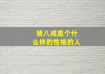 猪八戒是个什么样的性格的人