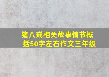 猪八戒相关故事情节概括50字左右作文三年级