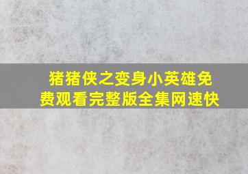 猪猪侠之变身小英雄免费观看完整版全集网速快