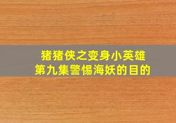 猪猪侠之变身小英雄第九集警惕海妖的目的