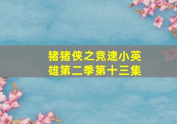 猪猪侠之竞速小英雄第二季第十三集