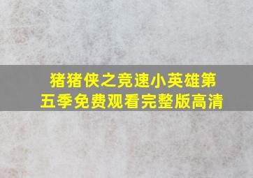 猪猪侠之竞速小英雄第五季免费观看完整版高清