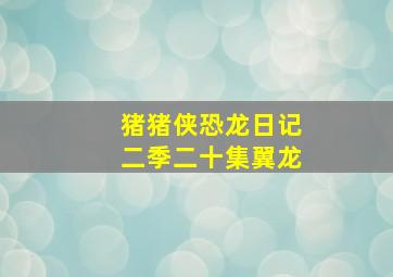 猪猪侠恐龙日记二季二十集翼龙