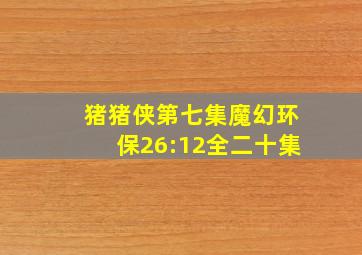 猪猪侠第七集魔幻环保26:12全二十集