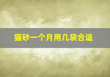 猫砂一个月用几袋合适