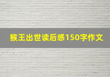 猴王出世读后感150字作文