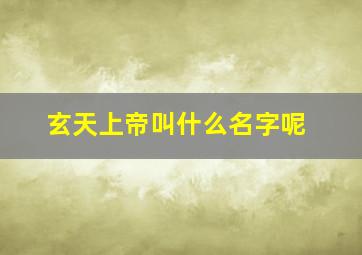 玄天上帝叫什么名字呢