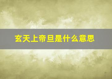 玄天上帝旦是什么意思