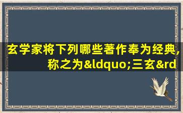 玄学家将下列哪些著作奉为经典,称之为“三玄”