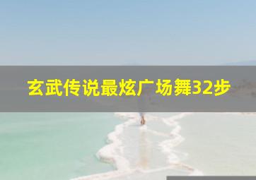 玄武传说最炫广场舞32步