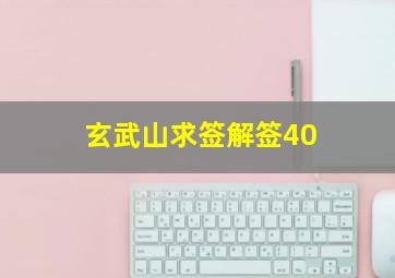 玄武山求签解签40