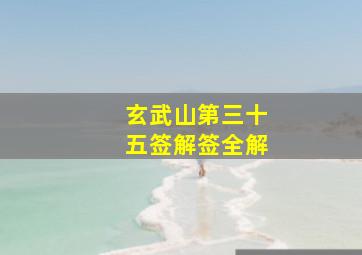 玄武山第三十五签解签全解