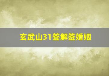 玄武山31签解签婚姻