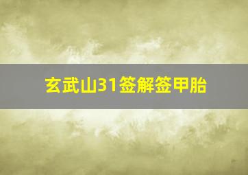 玄武山31签解签甲胎