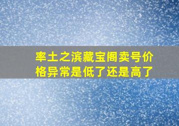 率土之滨藏宝阁卖号价格异常是低了还是高了