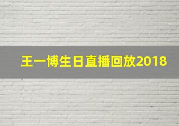 王一博生日直播回放2018