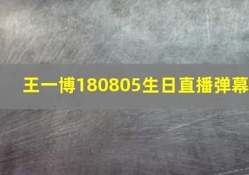 王一博180805生日直播弹幕