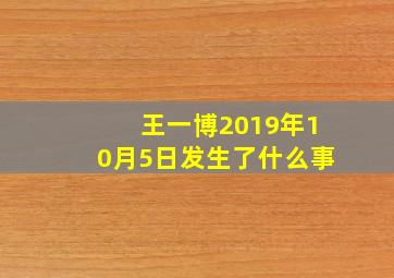 王一博2019年10月5日发生了什么事