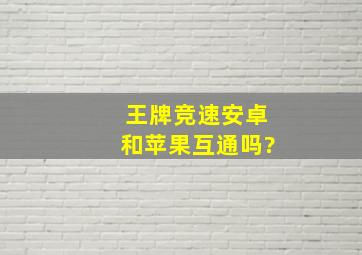 王牌竞速安卓和苹果互通吗?